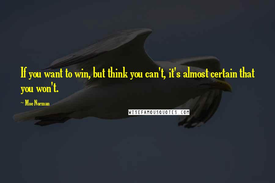 Moe Norman Quotes: If you want to win, but think you can't, it's almost certain that you won't.