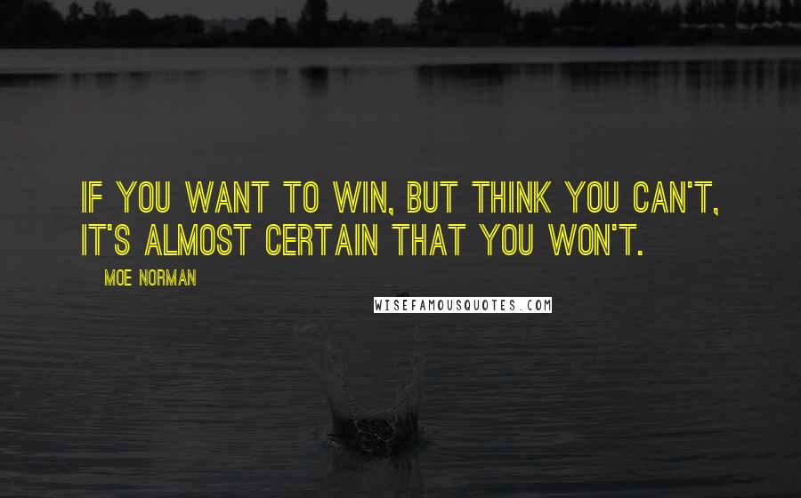 Moe Norman Quotes: If you want to win, but think you can't, it's almost certain that you won't.