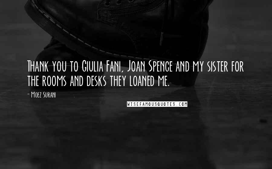 Moez Surani Quotes: Thank you to Giulia Fani, Joan Spence and my sister for the rooms and desks they loaned me.