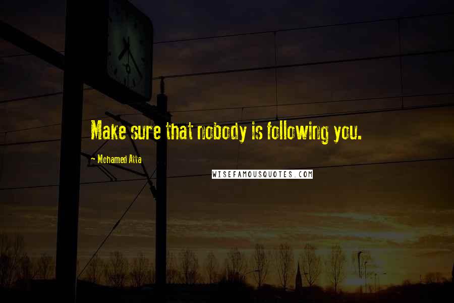 Mohamed Atta Quotes: Make sure that nobody is following you.