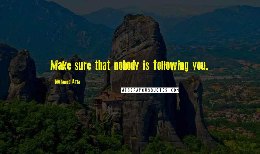 Mohamed Atta Quotes: Make sure that nobody is following you.