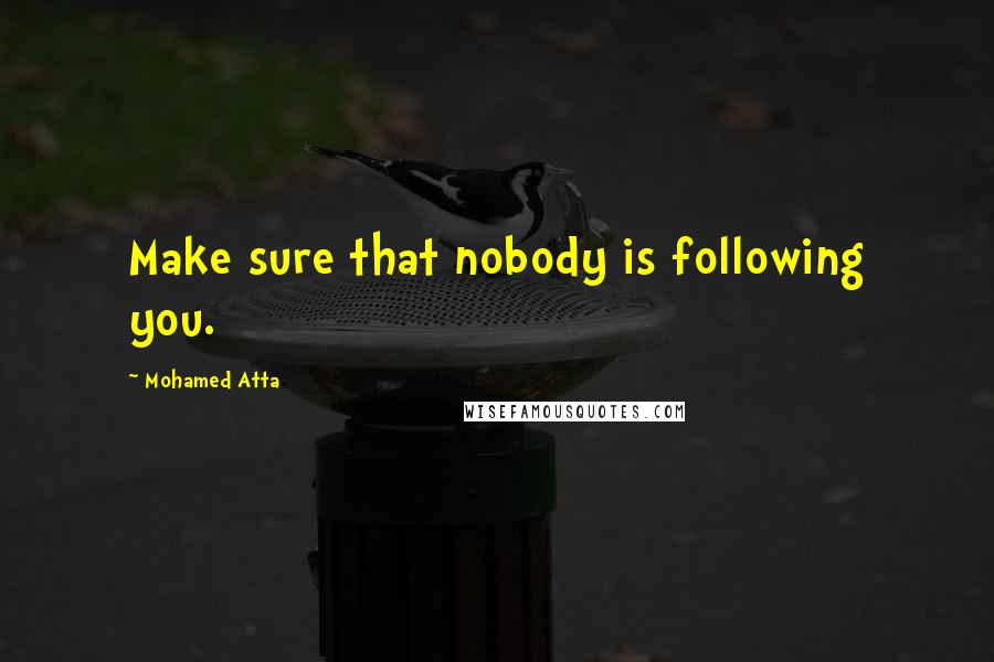 Mohamed Atta Quotes: Make sure that nobody is following you.