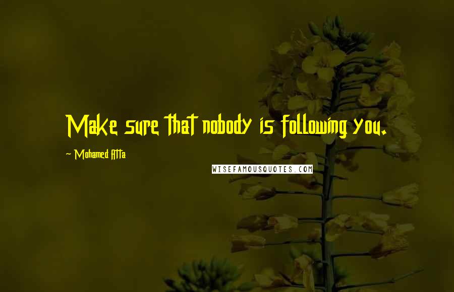 Mohamed Atta Quotes: Make sure that nobody is following you.