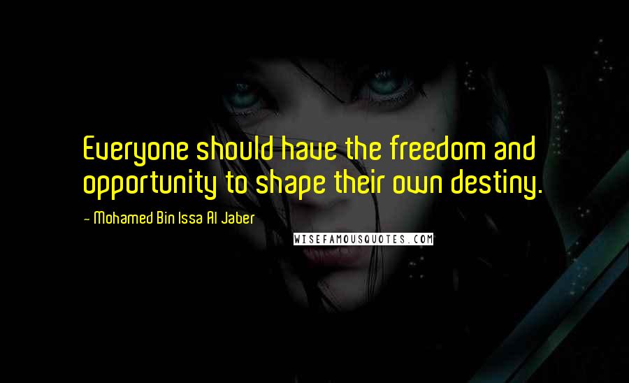 Mohamed Bin Issa Al Jaber Quotes: Everyone should have the freedom and opportunity to shape their own destiny.