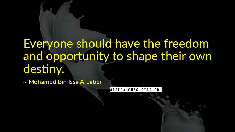 Mohamed Bin Issa Al Jaber Quotes: Everyone should have the freedom and opportunity to shape their own destiny.