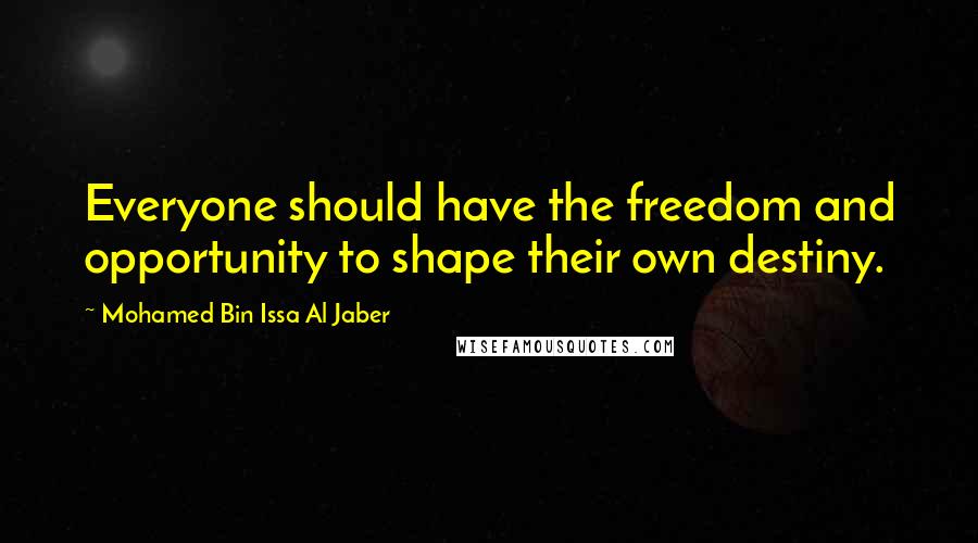 Mohamed Bin Issa Al Jaber Quotes: Everyone should have the freedom and opportunity to shape their own destiny.