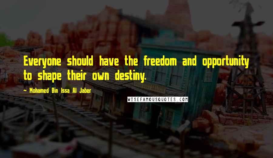 Mohamed Bin Issa Al Jaber Quotes: Everyone should have the freedom and opportunity to shape their own destiny.