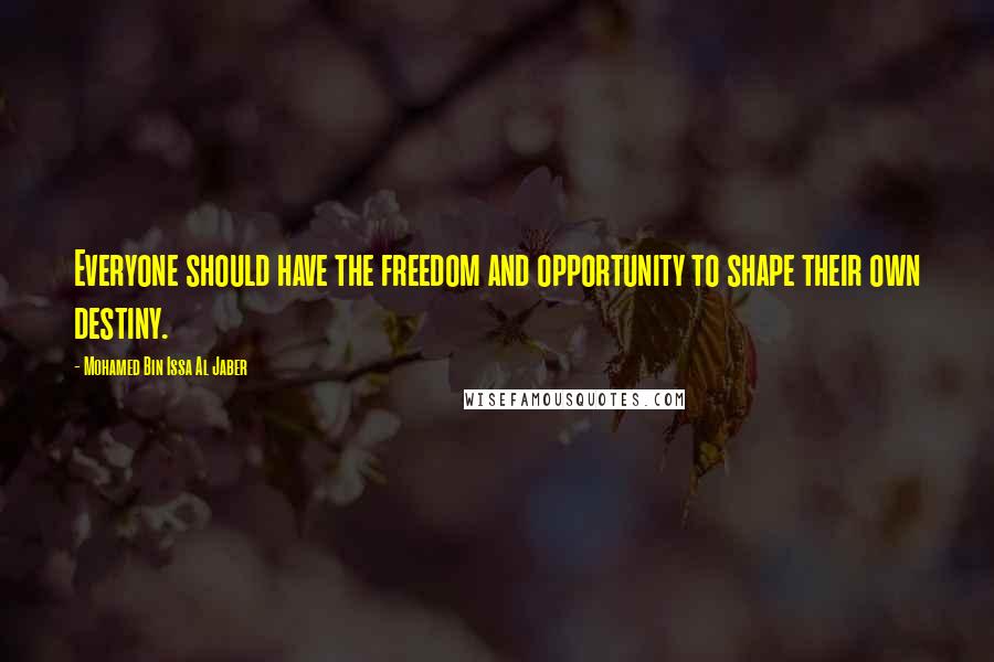 Mohamed Bin Issa Al Jaber Quotes: Everyone should have the freedom and opportunity to shape their own destiny.