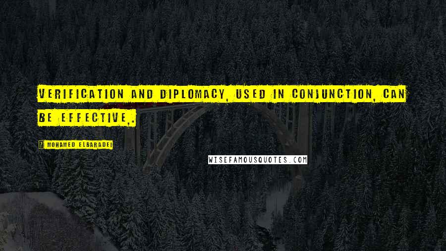 Mohamed ElBaradei Quotes: Verification and diplomacy, used in conjunction, can be effective,.