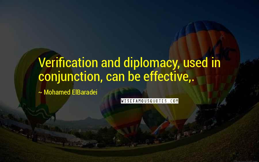 Mohamed ElBaradei Quotes: Verification and diplomacy, used in conjunction, can be effective,.