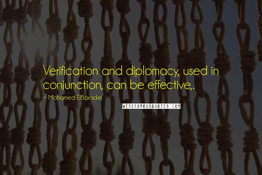 Mohamed ElBaradei Quotes: Verification and diplomacy, used in conjunction, can be effective,.