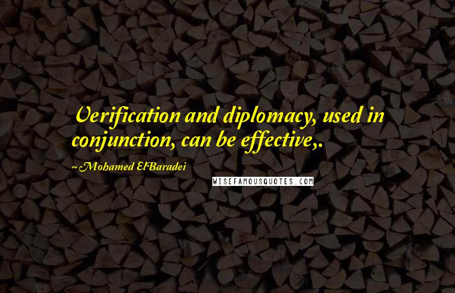 Mohamed ElBaradei Quotes: Verification and diplomacy, used in conjunction, can be effective,.