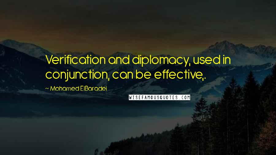 Mohamed ElBaradei Quotes: Verification and diplomacy, used in conjunction, can be effective,.
