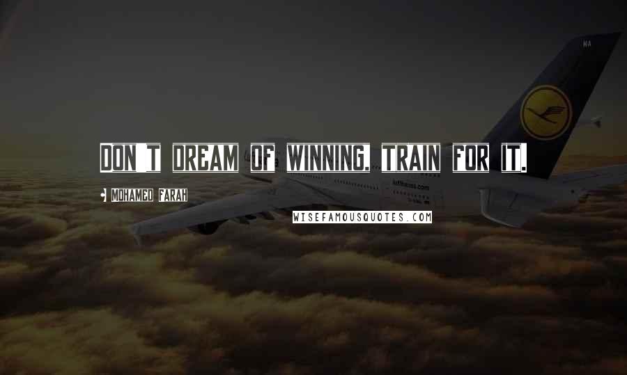 Mohamed Farah Quotes: Don't dream of winning, train for it.