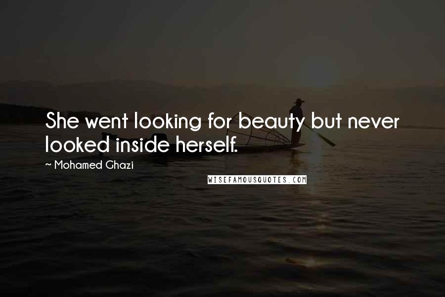 Mohamed Ghazi Quotes: She went looking for beauty but never looked inside herself.