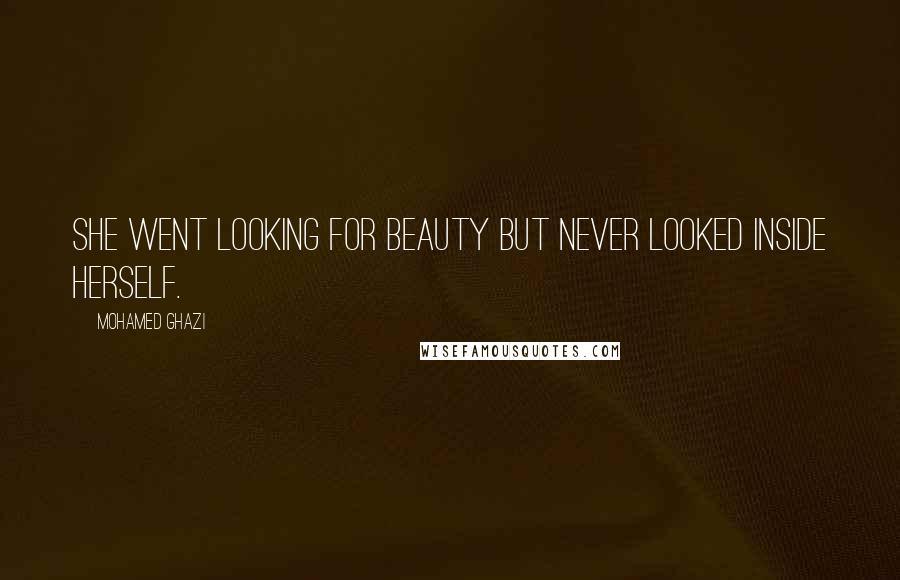 Mohamed Ghazi Quotes: She went looking for beauty but never looked inside herself.