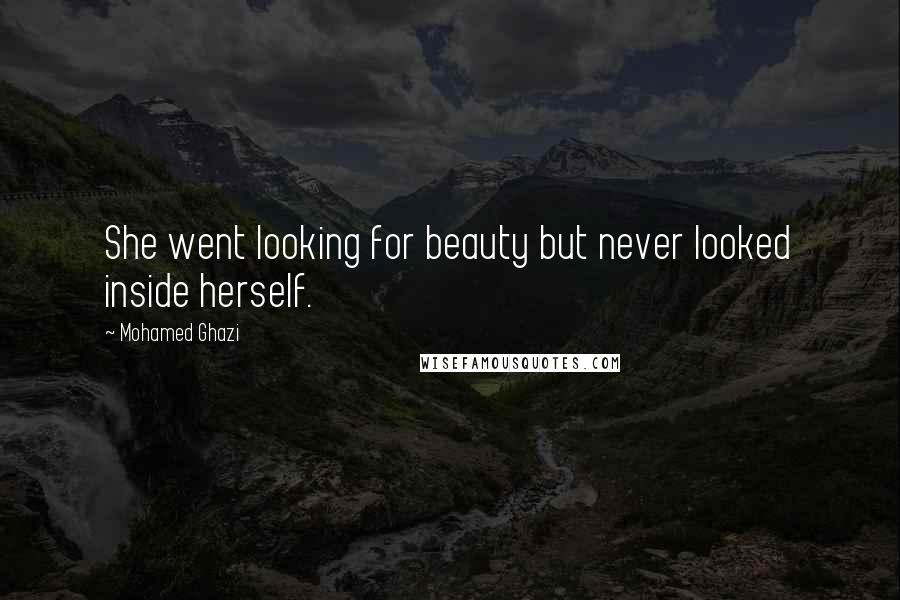 Mohamed Ghazi Quotes: She went looking for beauty but never looked inside herself.