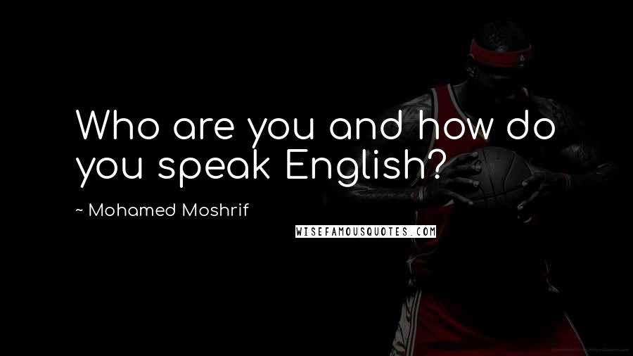 Mohamed Moshrif Quotes: Who are you and how do you speak English?