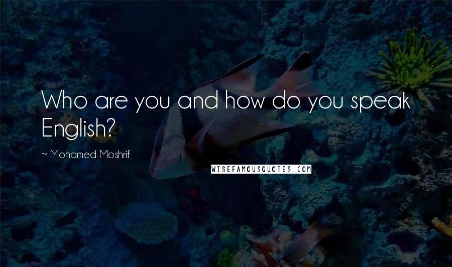 Mohamed Moshrif Quotes: Who are you and how do you speak English?