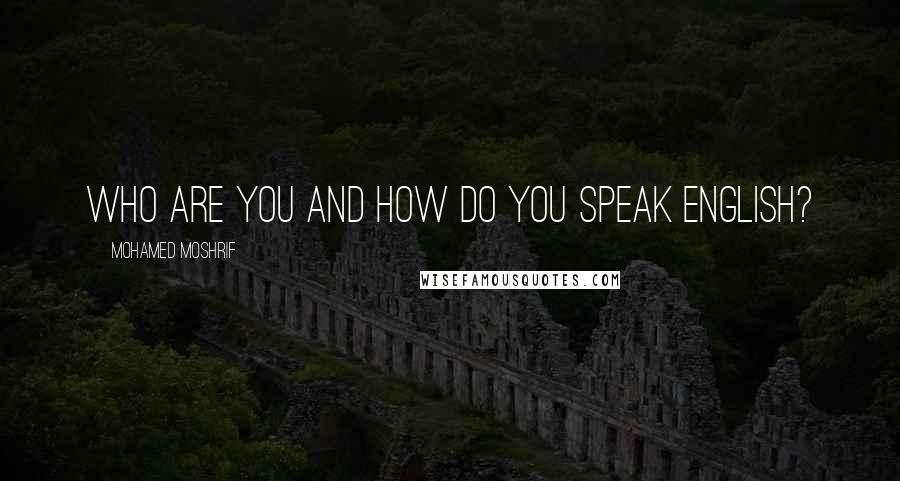 Mohamed Moshrif Quotes: Who are you and how do you speak English?