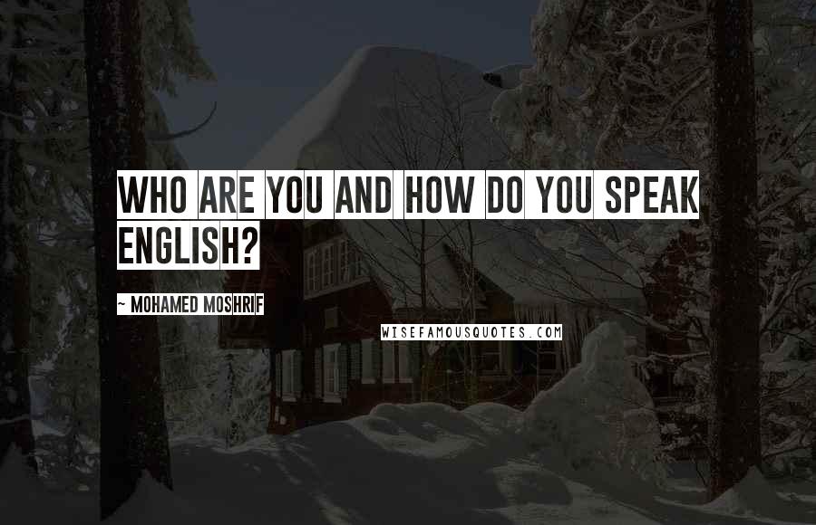 Mohamed Moshrif Quotes: Who are you and how do you speak English?