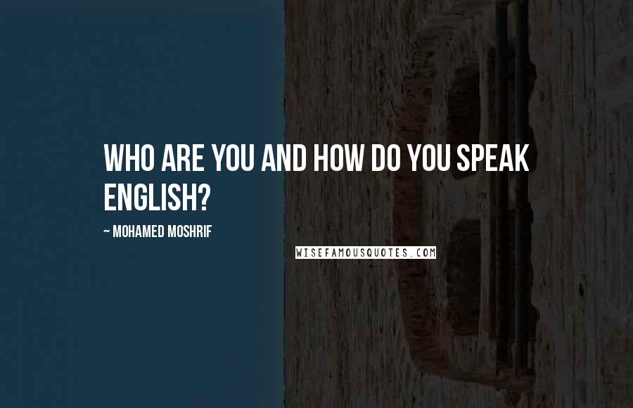 Mohamed Moshrif Quotes: Who are you and how do you speak English?