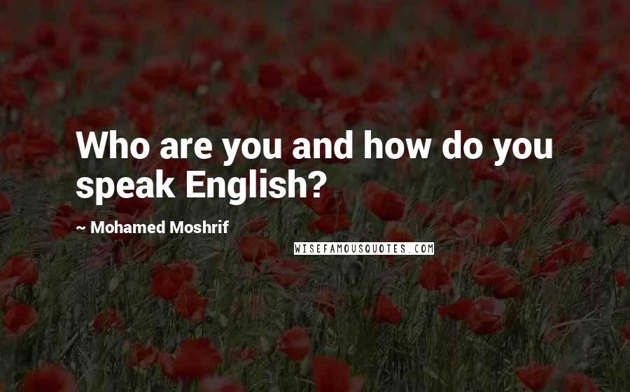 Mohamed Moshrif Quotes: Who are you and how do you speak English?