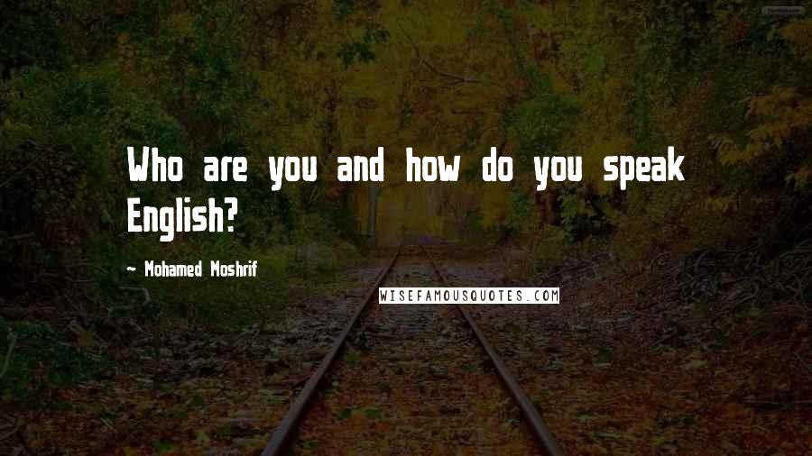 Mohamed Moshrif Quotes: Who are you and how do you speak English?