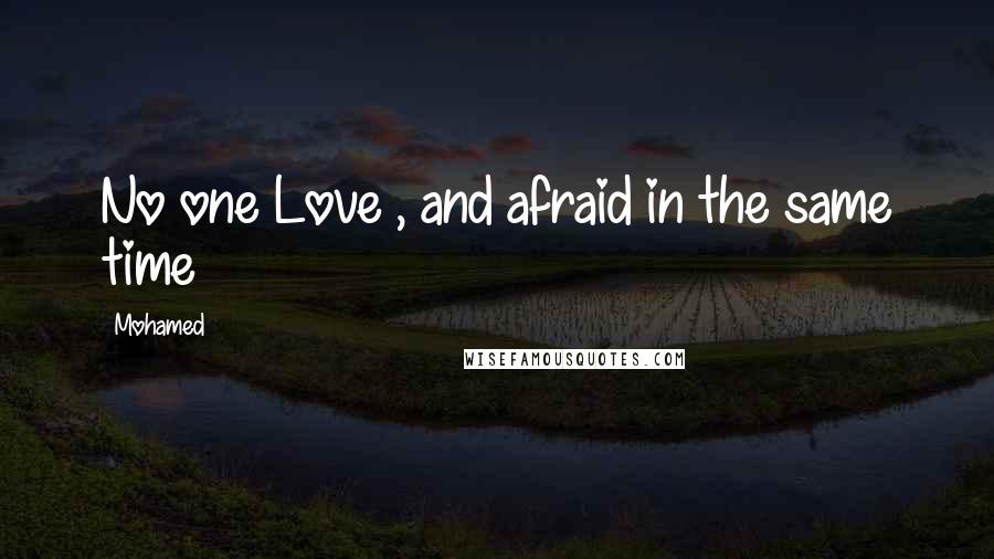 Mohamed Quotes: No one Love , and afraid in the same time