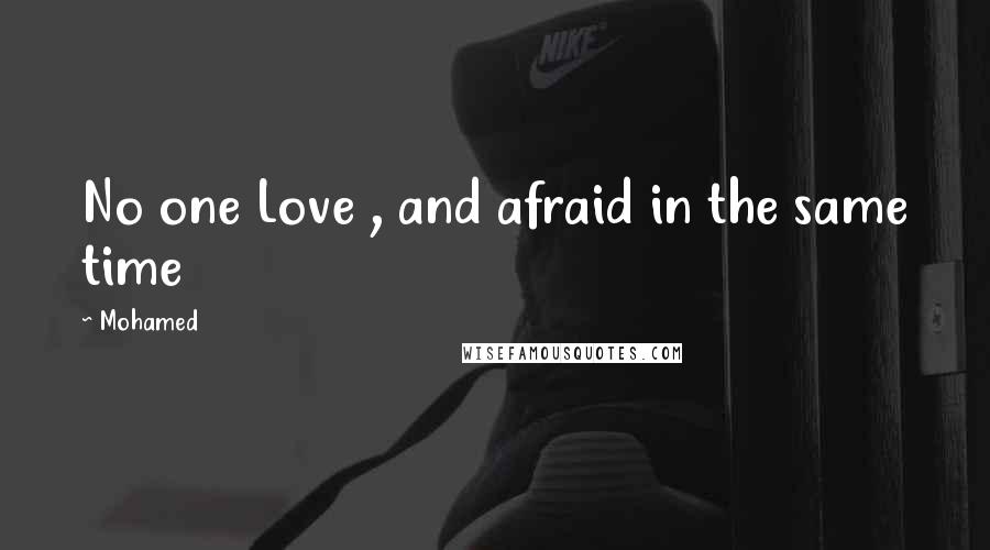 Mohamed Quotes: No one Love , and afraid in the same time