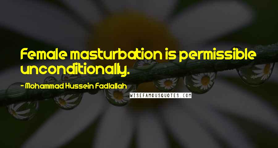 Mohammad Hussein Fadlallah Quotes: Female masturbation is permissible unconditionally.