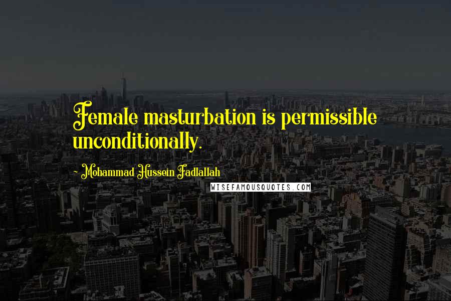 Mohammad Hussein Fadlallah Quotes: Female masturbation is permissible unconditionally.