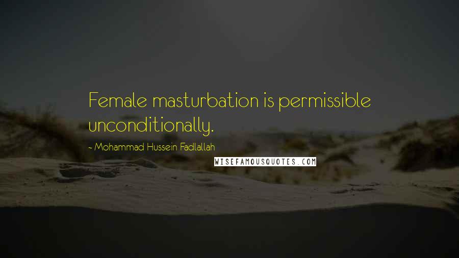 Mohammad Hussein Fadlallah Quotes: Female masturbation is permissible unconditionally.