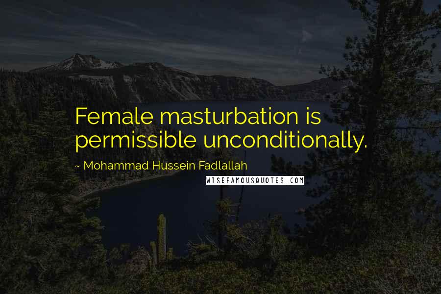 Mohammad Hussein Fadlallah Quotes: Female masturbation is permissible unconditionally.