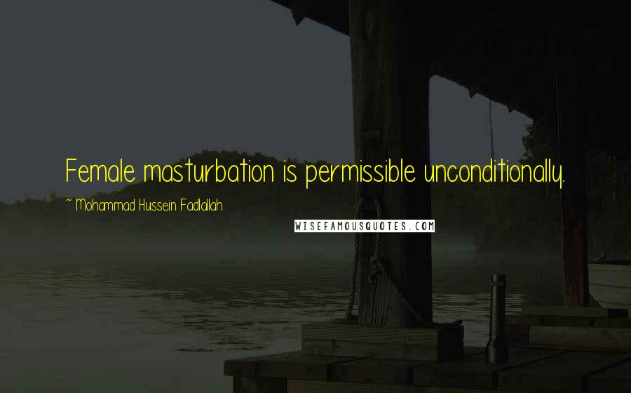 Mohammad Hussein Fadlallah Quotes: Female masturbation is permissible unconditionally.