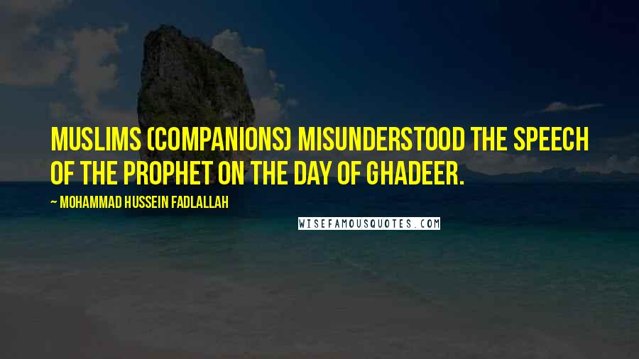 Mohammad Hussein Fadlallah Quotes: Muslims (companions) misunderstood the speech of the Prophet on the day of Ghadeer.