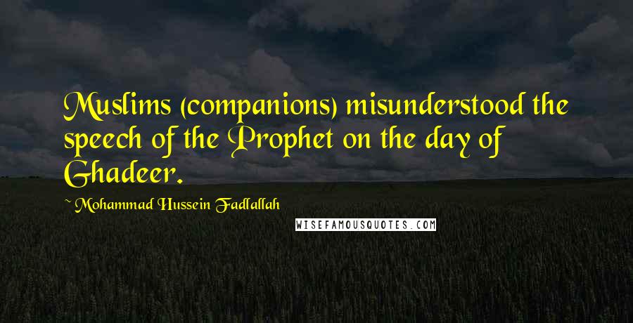 Mohammad Hussein Fadlallah Quotes: Muslims (companions) misunderstood the speech of the Prophet on the day of Ghadeer.