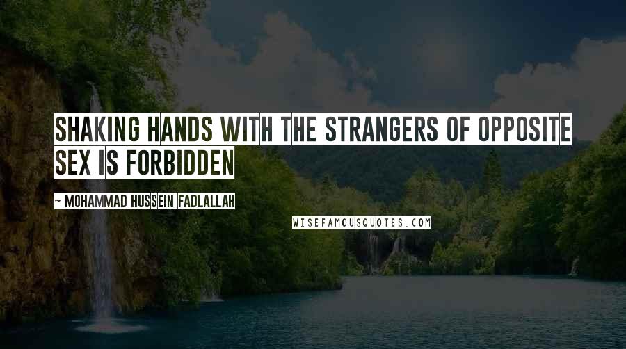 Mohammad Hussein Fadlallah Quotes: Shaking hands with the strangers of opposite sex is forbidden