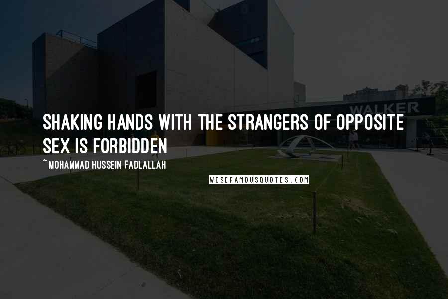 Mohammad Hussein Fadlallah Quotes: Shaking hands with the strangers of opposite sex is forbidden