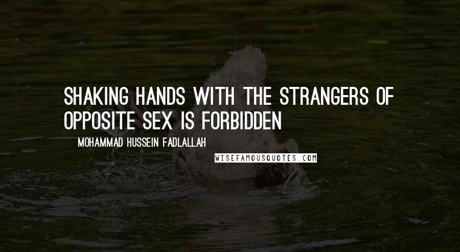 Mohammad Hussein Fadlallah Quotes: Shaking hands with the strangers of opposite sex is forbidden