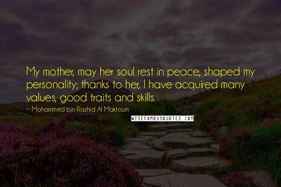 Mohammed Bin Rashid Al Maktoum Quotes: My mother, may her soul rest in peace, shaped my personality; thanks to her, I have acquired many values, good traits and skills.