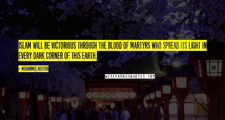 Mohammed Bouyeri Quotes: Islam will be victorious through the blood of martyrs who spread its light in every dark corner of this earth.