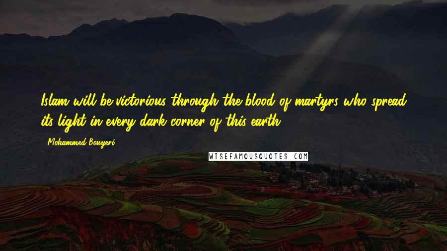 Mohammed Bouyeri Quotes: Islam will be victorious through the blood of martyrs who spread its light in every dark corner of this earth.