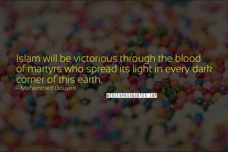 Mohammed Bouyeri Quotes: Islam will be victorious through the blood of martyrs who spread its light in every dark corner of this earth.