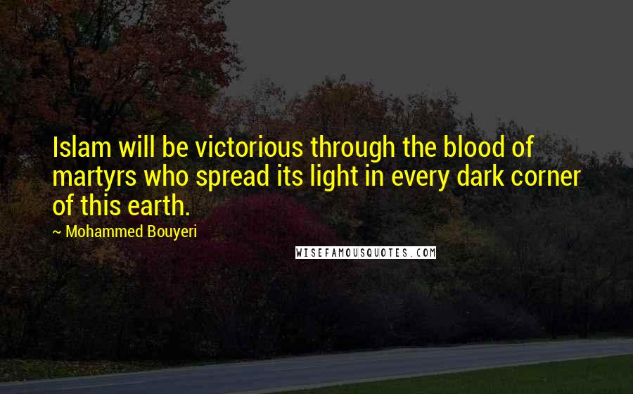 Mohammed Bouyeri Quotes: Islam will be victorious through the blood of martyrs who spread its light in every dark corner of this earth.