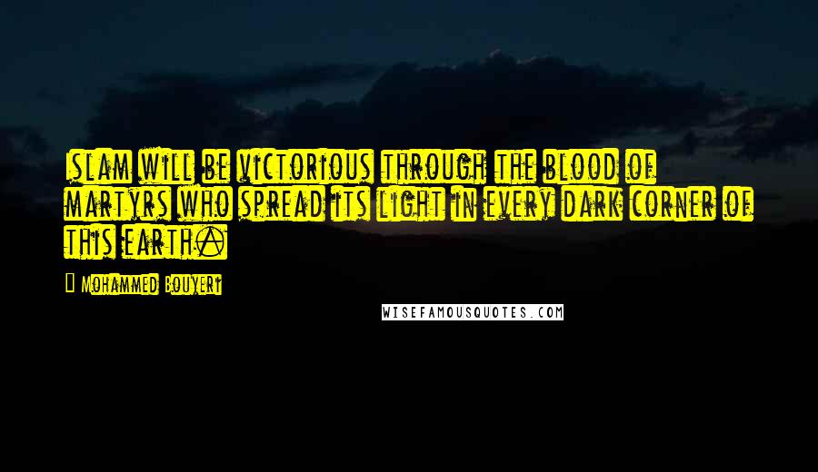 Mohammed Bouyeri Quotes: Islam will be victorious through the blood of martyrs who spread its light in every dark corner of this earth.