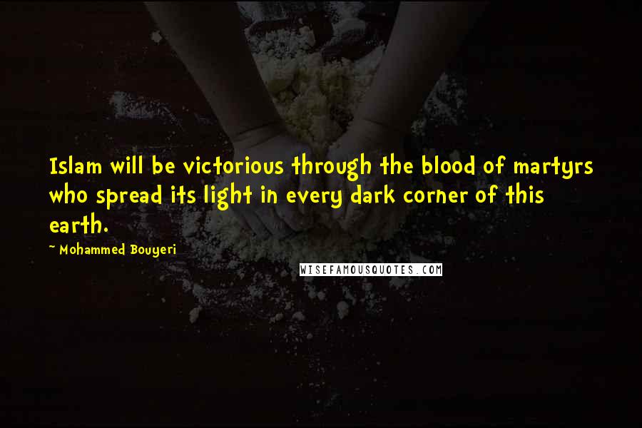 Mohammed Bouyeri Quotes: Islam will be victorious through the blood of martyrs who spread its light in every dark corner of this earth.