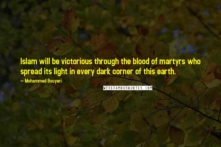 Mohammed Bouyeri Quotes: Islam will be victorious through the blood of martyrs who spread its light in every dark corner of this earth.