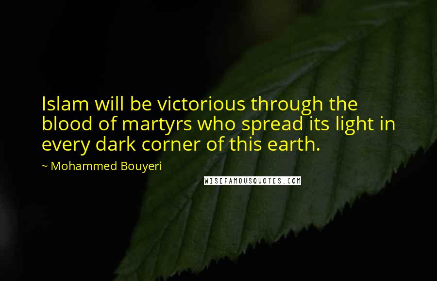 Mohammed Bouyeri Quotes: Islam will be victorious through the blood of martyrs who spread its light in every dark corner of this earth.