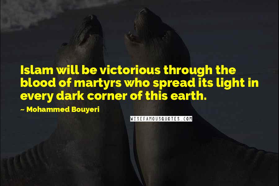 Mohammed Bouyeri Quotes: Islam will be victorious through the blood of martyrs who spread its light in every dark corner of this earth.